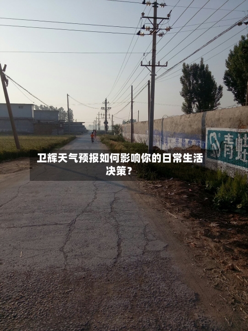  卫辉天气预报如何影响你的日常生活决策？