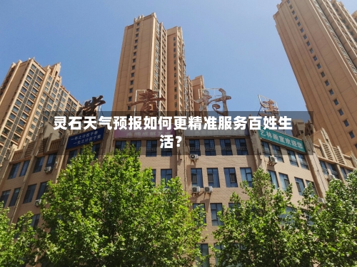  灵石天气预报如何更精准服务百姓生活？