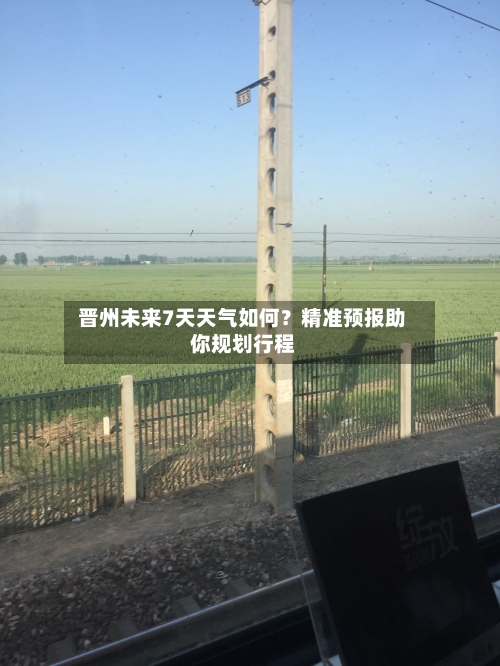  晋州未来7天天气如何？精准预报助你规划行程  