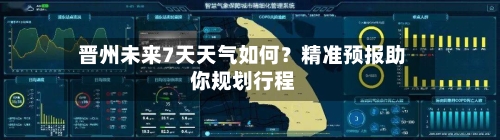  晋州未来7天天气如何？精准预报助你规划行程  