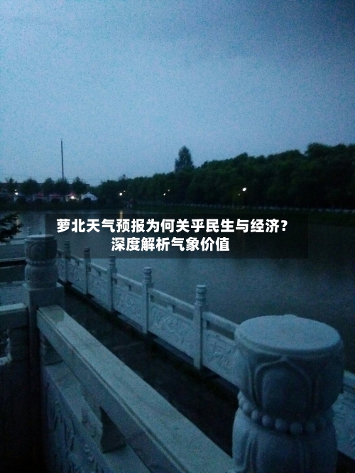  萝北天气预报为何关乎民生与经济？深度解析气象价值