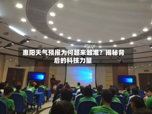  惠阳天气预报为何越来越准？揭秘背后的科技力量