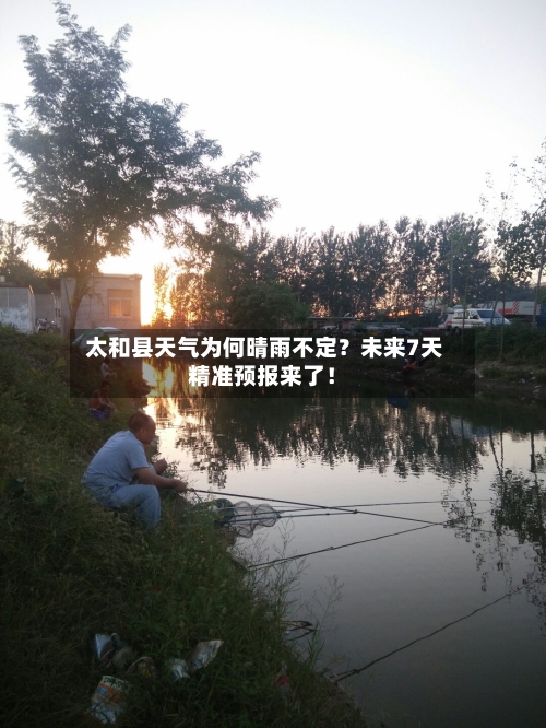  太和县天气为何晴雨不定？未来7天精准预报来了！