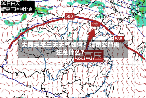  大同未来三天天气如何？晴雨交替需注意什么？
