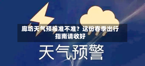  廊坊天气预报准不准？这份春季出行指南请收好  