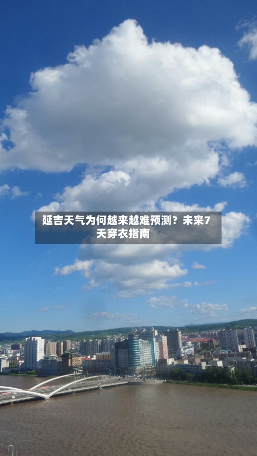  延吉天气为何越来越难预测？未来7天穿衣指南