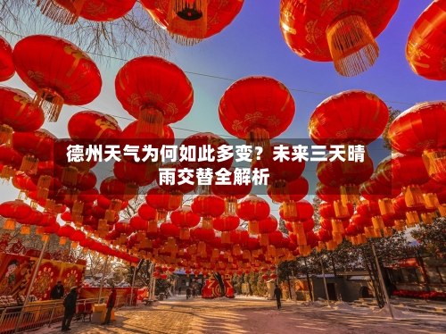  德州天气为何如此多变？未来三天晴雨交替全解析