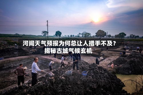 河间天气预报为何总让人措手不及?揭秘古城气候玄机
